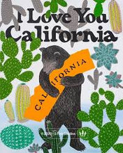 Load image into Gallery viewer, A serene-looking grizzly bear on its hind legs holds an orange state of California in its front paws. It is surrounded by cacti and succulents of all different shapes and sizes. Text above the bear reads: &quot;I Love You California.&quot;
